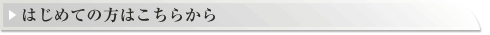 はじめての方はこちらから